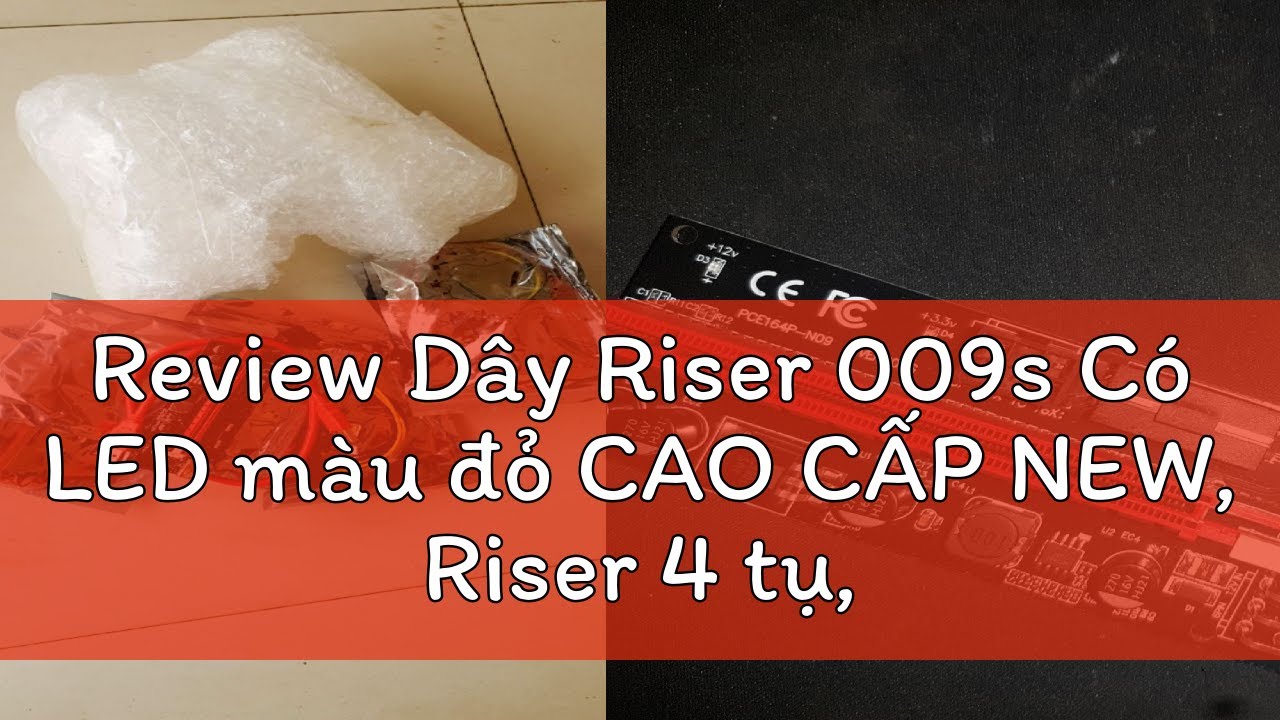 Review Dây Riser 009s Có LED màu đỏ CAO CẤP NEW, Riser 4 tụ, Riser 8 tụ