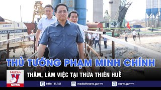 Thủ tướng Phạm Minh Chính thăm, làm việc tại Thừa Thiên Huế - VNEWS