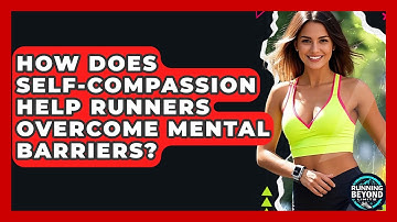 How Does Self-compassion Help Runners Overcome Mental Barriers? - Running Beyond Limits