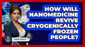 How Will Nanomedicine Revive Cryogenically Frozen People? - Strange Science HQ