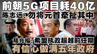 前朝5G项目烂尾,陈志远反击:U Mobile投标正当,勿将元首牵扯其中  |  陆兆福坚信希盟能稳稳执政五年