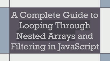 A Complete Guide to Looping Through Nested Arrays and Filtering in JavaScript