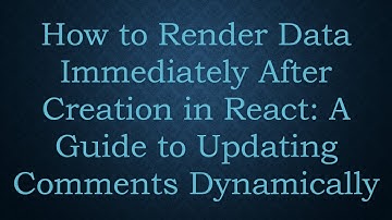 How to Render Data Immediately After Creation in React: A Guide to Updating Comments Dynamically