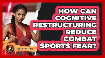 How Can Cognitive Restructuring Reduce Combat Sports Fear? - Fighting Arts Lab
