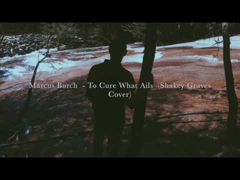 Marcus Burch - To Cure What Ails (Shakey Graves Cover)