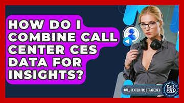 How Do I Combine Call Center CES Data For Insights? - Call Center Pro Strategies