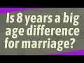 Is 8 years a big age difference for marriage?