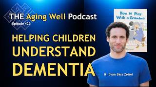 Dementia: The Hope Model | The Aging Well Podcast ft. Evan Bass Zeisel