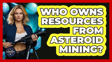 Who Owns Resources From Asteroid Mining? - Astronomy Made Simple