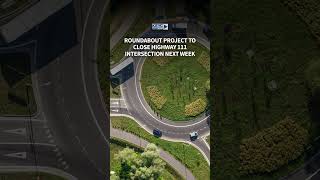 Roundabout project to close Highway 111 intersection next week