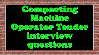 Compacting Machine Operator Tender interview questions