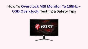 How To Overclock MSI Monitor To 165Hz – OSD Overclock, Testing & Safety Tips