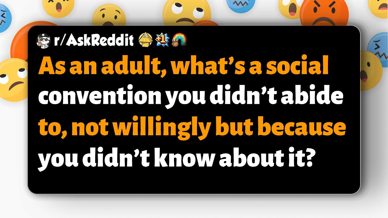r/AskReddit | As an adult, what social convention did you unknowingly break?