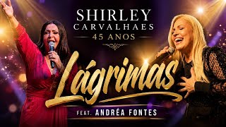 Lágrimas - Shirley Carvalhaes feat - Andrea Fontes - 45 anos ao vivo