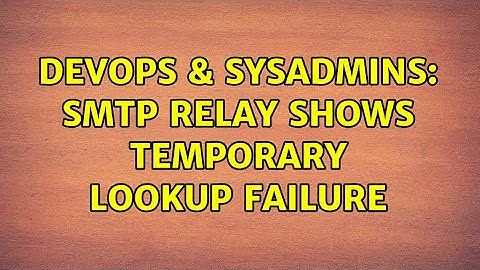 DevOps & SysAdmins: smtp relay shows temporary lookup failure