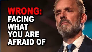 Jordan Peterson: How You Got “Facing What You are Afraid of” Wrong