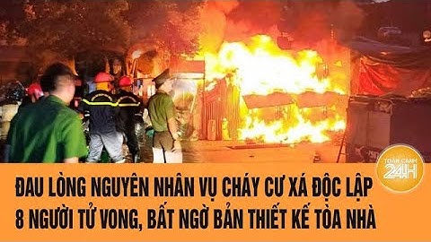 Đau lòng nguyên nhân vụ cháy cư xá Độc Lập 8 người tử vong, bất ngờ bản thiết kế tòa nhà