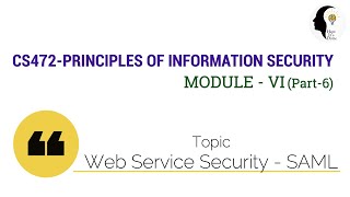 CS472-PRINCIPLES OF INFORMATION SECURITY: Web Service Security-SAML (Module VI : Part 6)