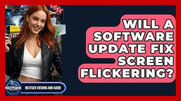 Will A Software Update Fix Screen Flickering? - NextGen Viewing and Audio