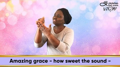 Amazing Grace translated into British Sign Language