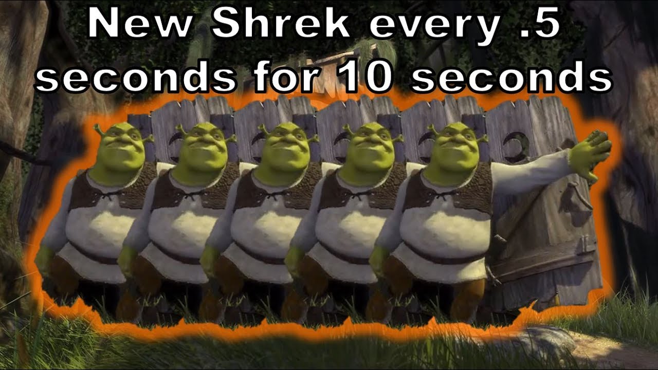 New Shrek every .5 seconds for 5 seconds... 