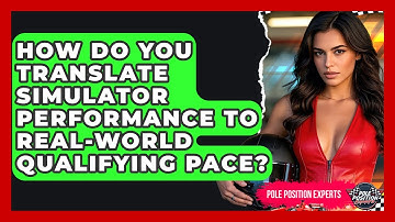 How Do You Translate Simulator Performance To Real-world Qualifying Pace? - Pole Position Experts