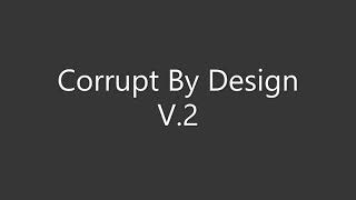 Corrupt By Design V.2