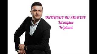 ORTIQBOY RO'ZIBOYEV XIT KLIPLAR TOPLAMI