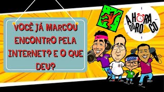 A HORA DO RONCO - Você já marcou encontro pela internet? E o que deu?