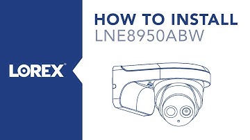 How to Install the LNE8950ABW Nocturnal Security Camera from Lorex