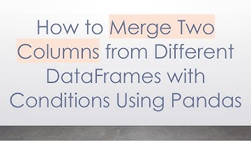 How to Merge Two Columns from Different DataFrames with Conditions Using Pandas