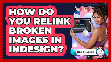 How Do You Relink Broken Images In InDesign?