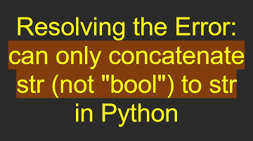 Resolving the Error: can only concatenate str (not "bool") to str in Python
