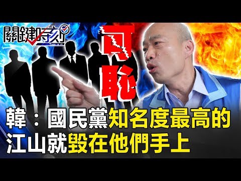 韓國瑜真心話：國民黨最光鮮亮麗、知名度最高的 江山就毀在他們手上 關鍵時刻20190307-4 黃暐瀚 鄭麗文 謝龍介 林國慶 吳子嘉 黃世聰