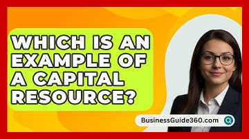 Which Is An Example Of A Capital Resource? - BusinessGuide360.com
