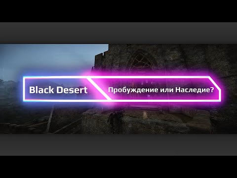 Видео: Black Desert Online. Мастер меча -  Пробуждение или Наследие?
