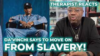 Therapist Reacts to MORE Controversial Takes from Da’vinchi saying we should MOVE ON from SLAVERY!