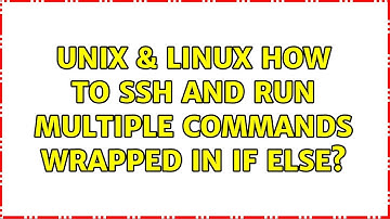 Unix & Linux: How to ssh and run multiple commands wrapped in if else? (2 Solutions!!)