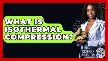 What Is Isothermal Compression? - Science Through Time