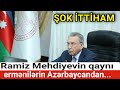 SON DƏQİQƏ! “Ramiz Mehdiyevin qaynı ermənilərin Azərbaycandan...” - ŞOK İTTİHAM