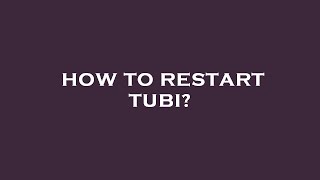 How to restart tubi?
