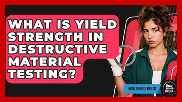 What Is Yield Strength In Destructive Material Testing? - How Things Break