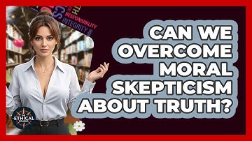 Can We Overcome Moral Skepticism About Truth? - The Ethical Compass