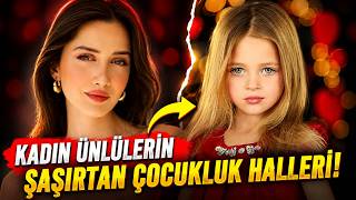 Türk Kadın Ünlülerin Şaşırtan Çocukluk Halleri