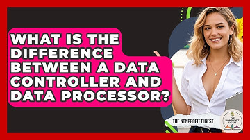 What Is The Difference Between A Data Controller And Data Processor? - The Nonprofit Digest