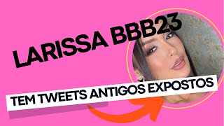 LARISSA BBB 23 TEM TWEETS ANTIGOS EXPOSTOS