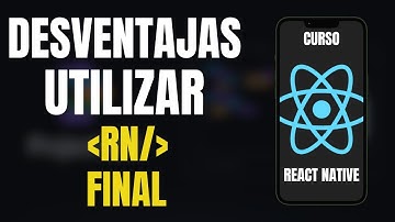 DESVENTAJAS DE React Native Y DESPEDIDA DEL CURSO
