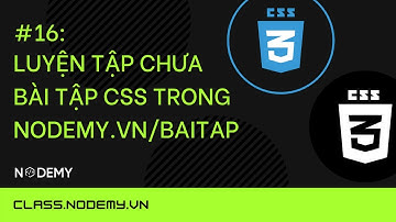 [CSS căn bản] Bài 16: Luyện tập chưa bài tập CSS trong nodemy.vn/baitap | Nodemy