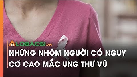 Những nhóm người có nguy cơ cao mắc ung thư vú