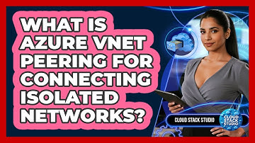 What Is Azure VNet Peering For Connecting Isolated Networks? - Cloud Stack Studio